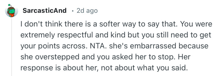 “I don't think there is a softer way to say that. You were extremely respectful and kind.”