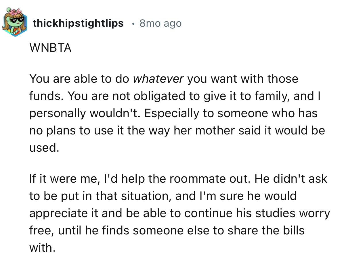 “You are able to do whatever you want with those funds. You are not obligated to give it to family.”