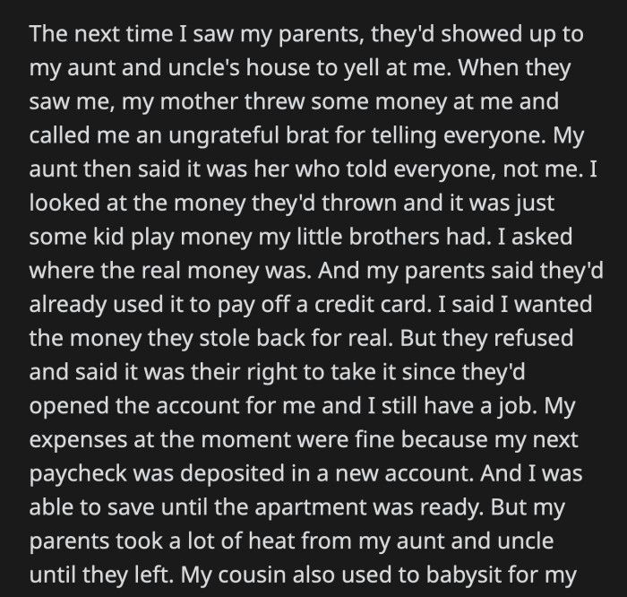 OP's parents showed up at her aunt and uncle's house to yell at OP for involving their family in the conflict. They threw fake money at OP and informed her that they used everything she saved to pay off their credit card debt.