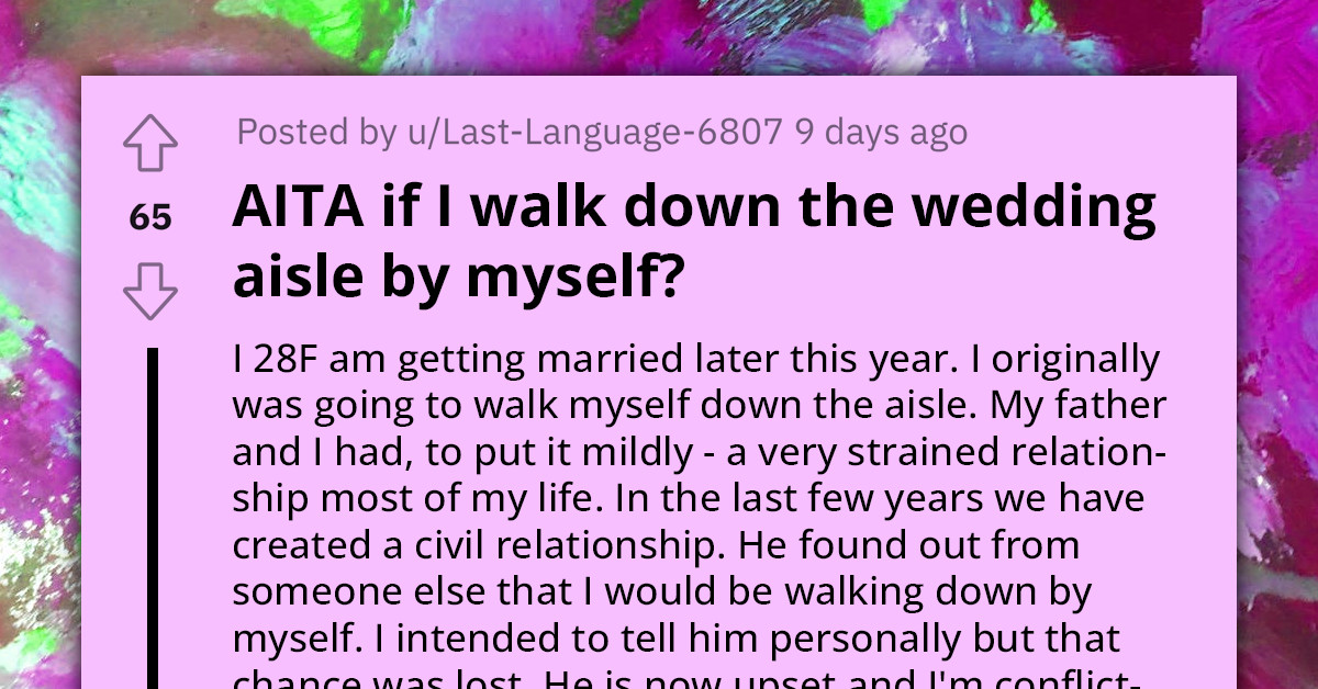 Young Woman Asks If It Would Be Wrong To Walk Down The Aisle Alone Since She Has A Bad Relationship With Dad