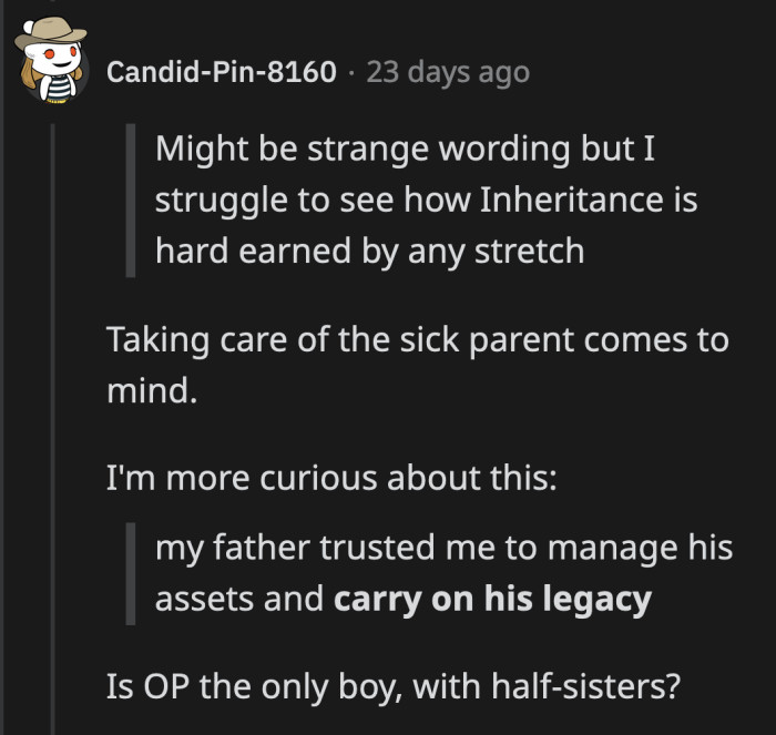 Could it be that OP was the sole heir because of misogyny? The lack of information and OP's unwillingness to respond forced Redditors to fill in the gaps.