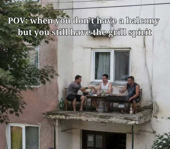 Balcony? We Don't Need Balcony Where We Go. Just A Flat Roof And Strong Will To Grill