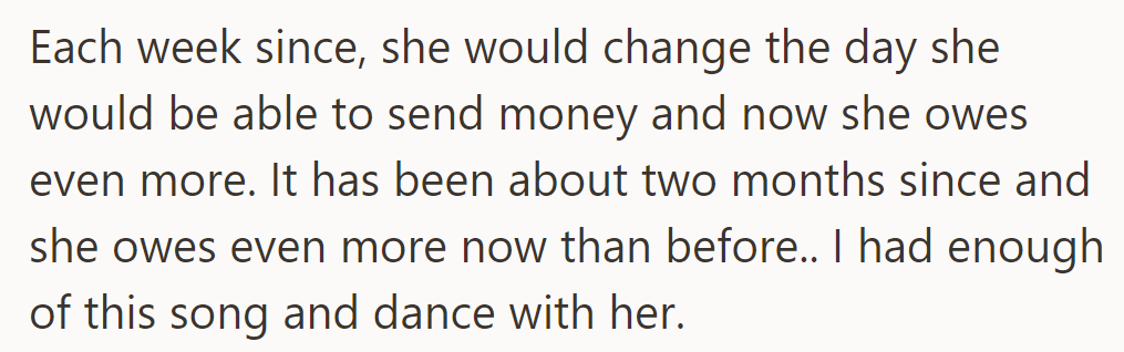 She kept changing payment dates and now owes more; frustration mounts over unfulfilled promises.