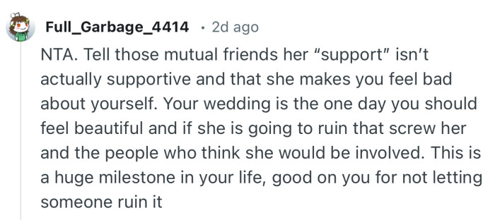 “Your wedding is the one day you should feel beautiful and if she is going to ruin that screw her and the people who think she would be involved.”