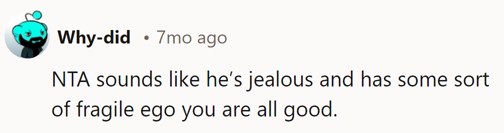 NTA. Sounds like jealousy is his favorite color, but it doesn't suit him. Keep shining!