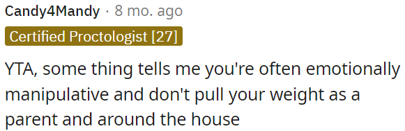 It seems OP is frequently emotionally manipulative and does not fulfill his parental responsibilities and household chores.