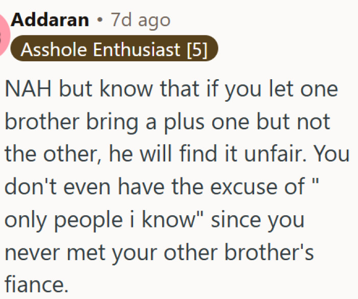 Giving one brother a plus one while denying the other is a recipe for lasting family tension