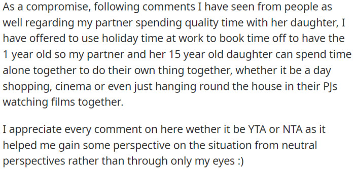 OP has chosen to allocate his work holiday time to look after their one-year-old child. This arrangement allows his partner and her 15-year-old daughter to enjoy some exclusive bonding time together.