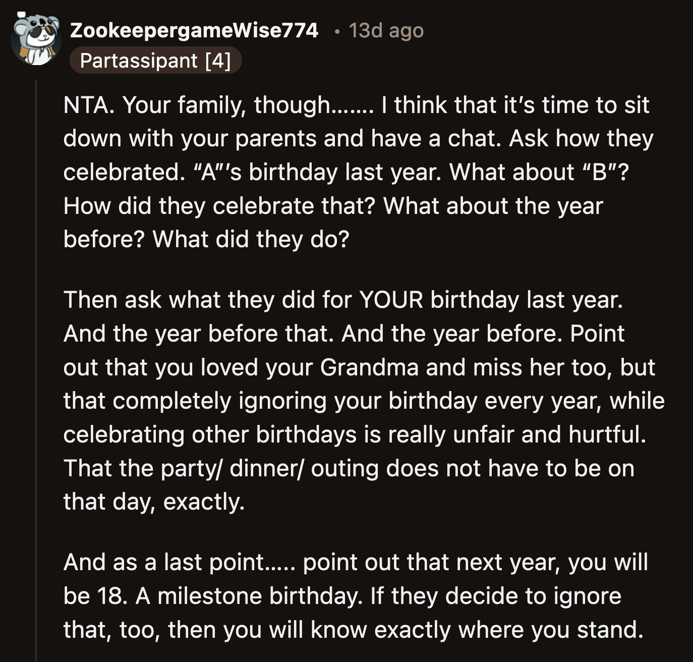 OP should have a conversation with his parents about how he has been treated since his grandma's death. If nothing changes after that, OP would at least know how important he is to them.