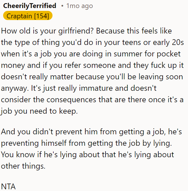 The behavior described is immature and inconsiderate, typical of someone in their teens or early 20s. The person lying is responsible for not getting the job, not OP.
