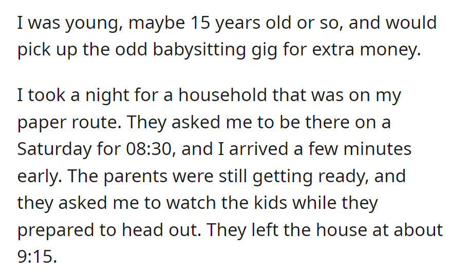 At 15, OP babysat for a family on their paper route. Arriving early, they watched the kids until the parents left at 9:15.