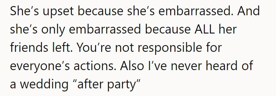 She’s embarrassed that all her friends left. It’s not their fault everyone bolted. What’s an “after party”?