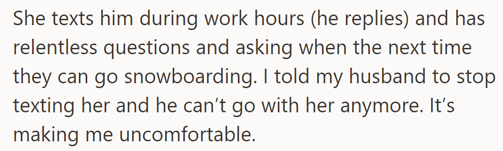 OP's husband texts Jane about snowboarding, making OP uncomfortable. She asked him to stop.