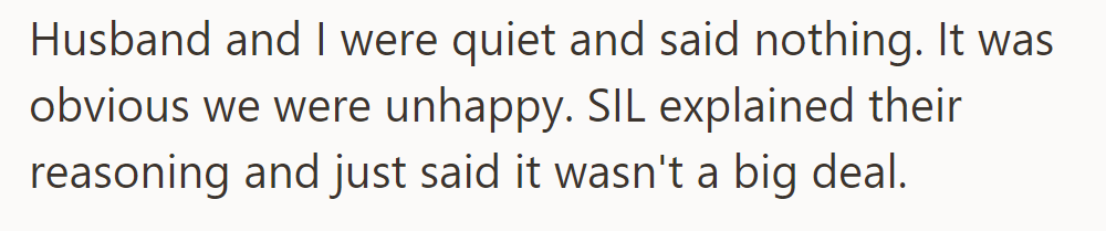 OP and her husband stayed silent, clearly unhappy. The sister-in-law explained their reasoning, dismissing it as not a big deal.