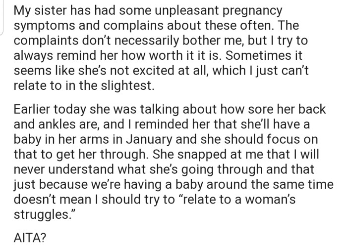 Each time OP's sister complains about her uncomfortable pregnancy symptoms, he tries to console her in the best possible way. However, she doesn't feel he would ever be able to relate to a woman's struggles and finds the bonding exercise unnecessary