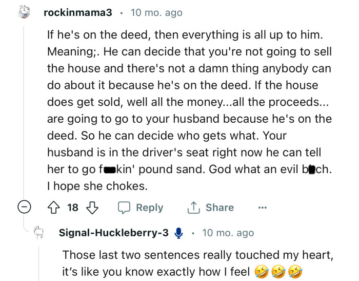 “If he's on the deed, then everything is up to him. Meaning: he can decide that you're not going to sell the house.”