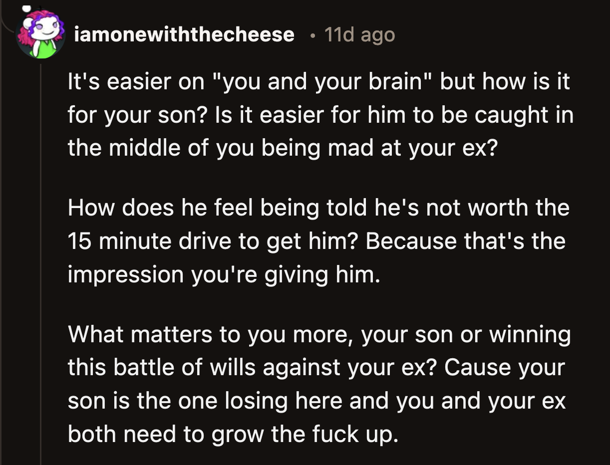 They are so busy trying to score a point against each other that they deliberately neglect to make the best choices for their child.