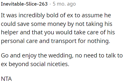 Ex's assumption that OP would take care of his personal needs and transportation without his helper was bold.