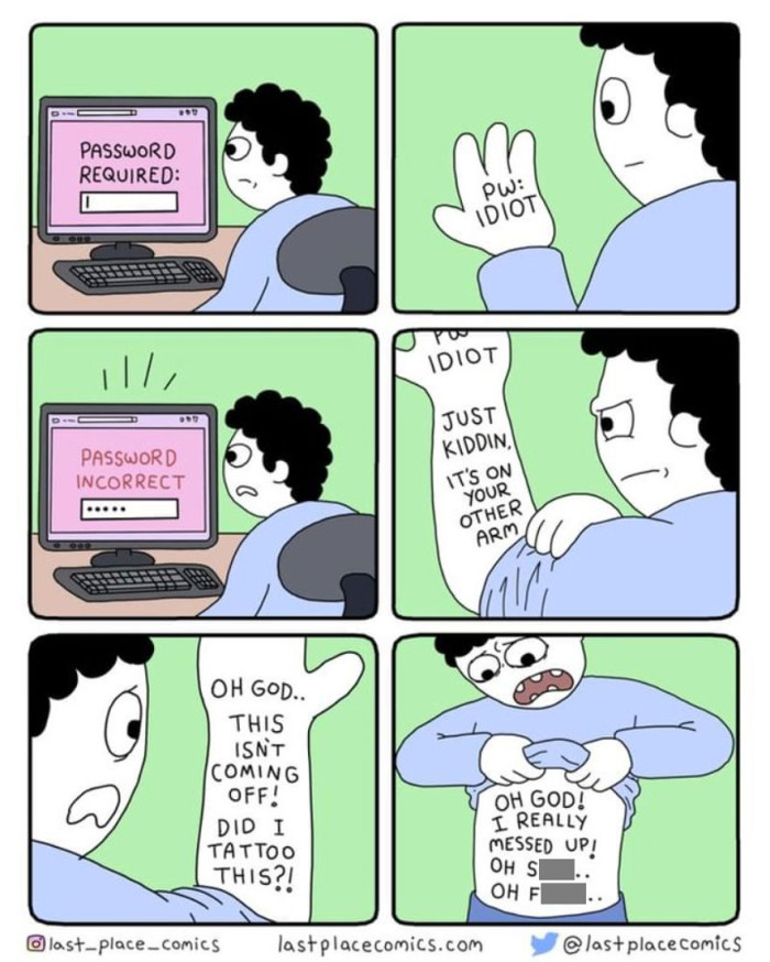 When you're searching for your password that you can't remember, but you also can't recall where you wrote it.