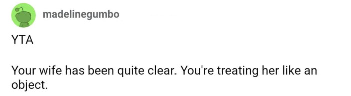 He's treating her like an object, not a person