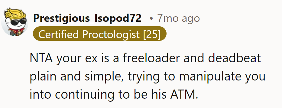 Her ex is a freeloading deadbeat, plain and simple, trying to manipulate her into being his ATM.