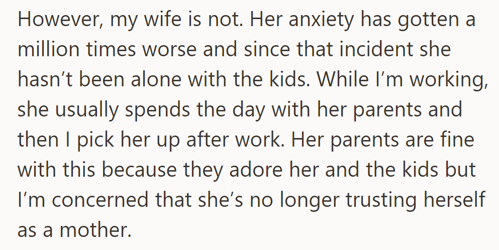 Wife's anxiety worsened post-incident. She avoids solo time with the kids, staying with her parents while OP works.