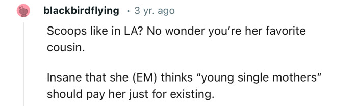 “Insane that she (EM) thinks ‘young single mothers’ should pay her just for existing.”