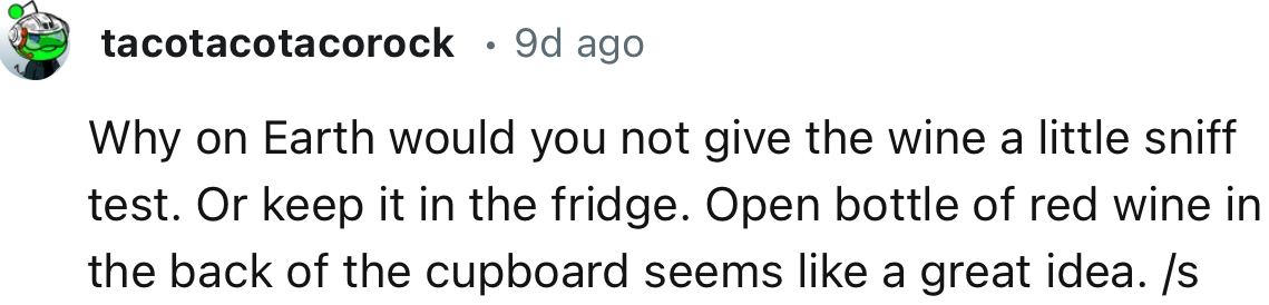 “Why on Earth would you not give the wine a little sniff test?”