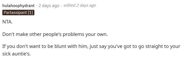 Redditors quickly informed OP that he's not the asshole for this and advised him to either tell the truth or come up with some sort of story. Ultimately, he doesn't owe the guy anything.