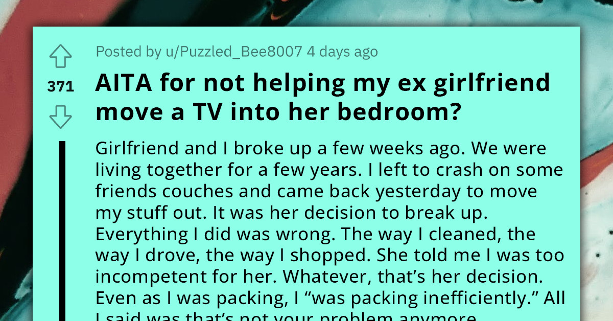 Guy Won't Help His Ex Move Her TV After She Dumped Him For Always Doing Things Wrong