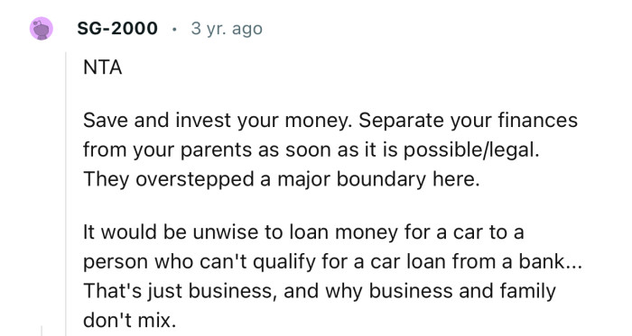 “Save and invest your money. Separate your finances from your parents as soon as it is possible/legal.”