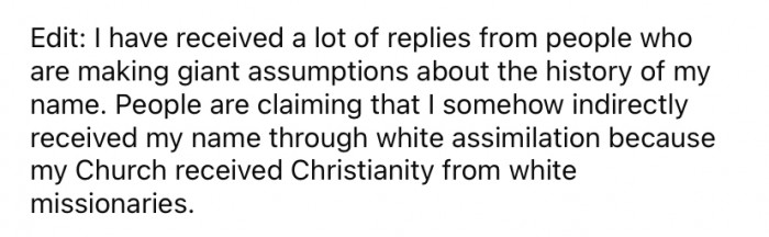 Later, the Reddit user edited her original post, stating that she had received many replies from people who were making further assumptions about the history of her name.