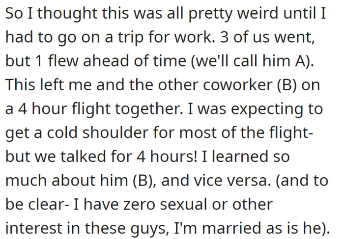 On a work trip with two colleagues, one (B) and she had a surprising 4-hour conversation on a flight, dispelling initial discomfort. Both married with no romantic interest.
