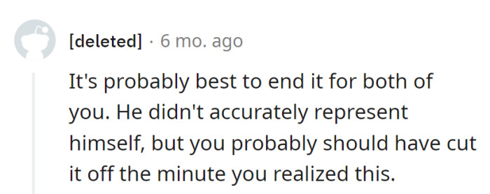 Best to call it quits for both. He misrepresented himself, and she should've ended it sooner.