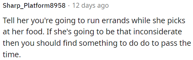 If she continues to be inconsiderate, OP can occupy herself with other tasks.