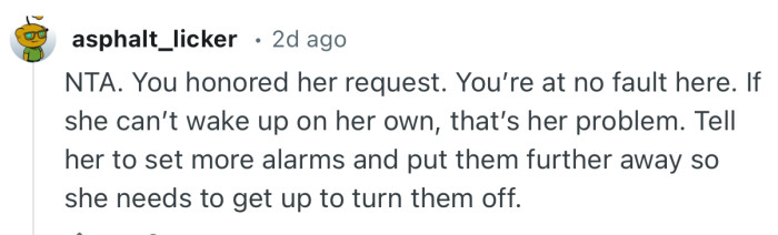 “NTA. You honored her request. You’re at no fault here. If she can’t wake up on her own, that’s her problem.”