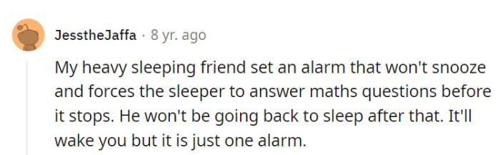 Her heavy-sleeping friend's math alarm tactic is a clever way to ensure a single, effective wake-up call without any snooze temptations.