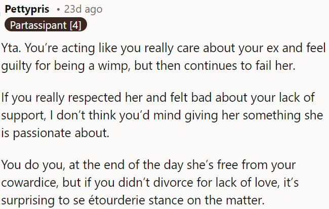 OP is being selfish; if he truly cared about his ex and felt remorseful for not supporting her, he wouldn't hesitate to support her passion.
