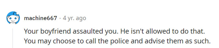 Nobody should tolerate abuse. She has every right to report her boyfriend's assault to the police and seek the protection she deserves.