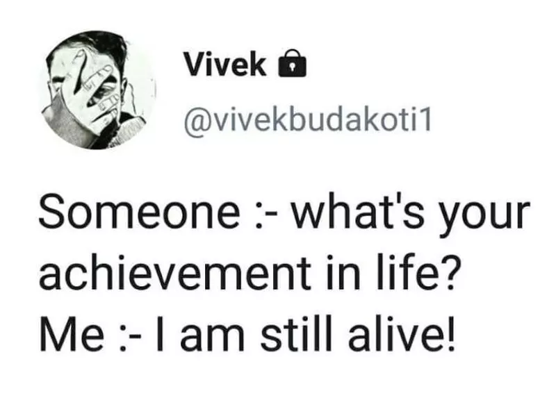 Achievements are overrated. Existence? Now, that's commendable.