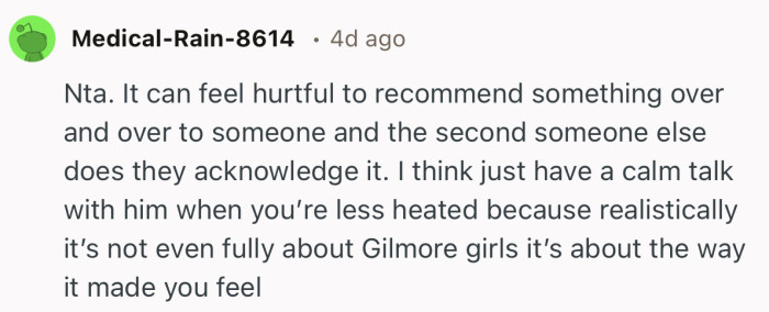 “It can feel hurtful to recommend something over and over to someone and the second someone else does they acknowledge it.”
