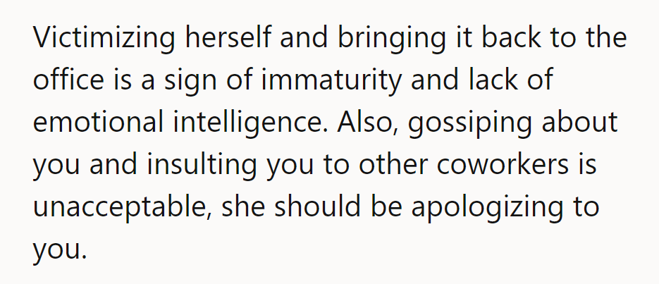 Her playing the victim and gossiping shows immaturity. She should apologize for the insults and drama.