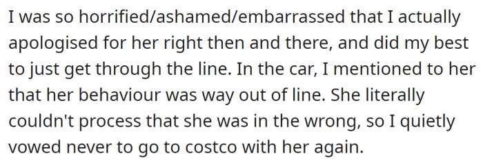 Later, the OP tried to talk with their mother about it, but it was in vain, so they promised themselves they would never go to Costco with her again.
