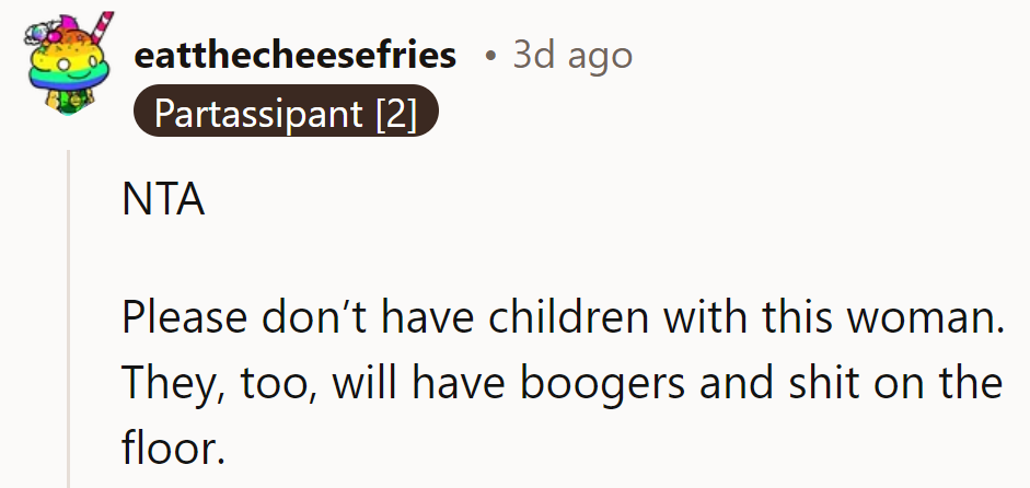 NTA. If her issues continue, imagine the messes children would bring—boogers and chaos included!