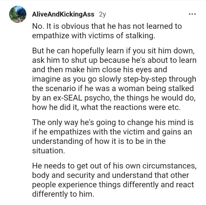 The only way he'll change his mind is if he empathizes with the victim