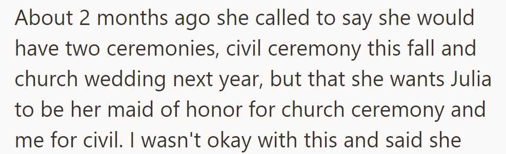 Two months ago, she announced two ceremonies: civil this fall, church next year. Julia's maid of honor for the church, friend for the civil ceremony.