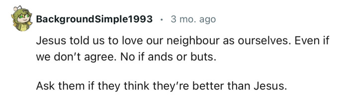 “Jesus told us to love our neighbor as ourselves, even if we don’t agree.”