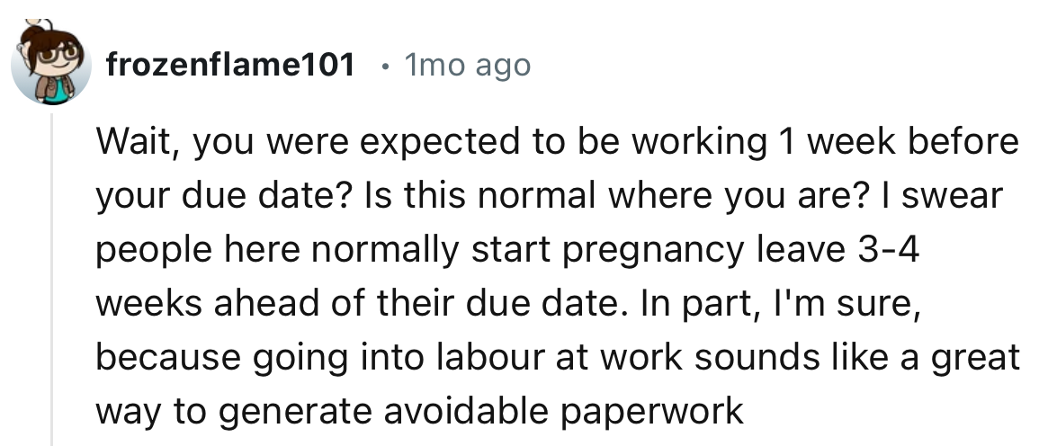 “You were expected to be working 1 week before your due date? Is this normal where you are?”
