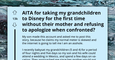 AITA For Taking My Grandchildren To Disney Without Their Mother And Refusing To Apologize