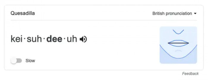 5. British people often mispronounce non-English words; for example: qwez-a-dilla.